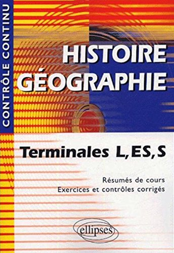 Histoire-géographie, Terminales L, ES et S : résumés de cours, exercices et contrôles corrigés
