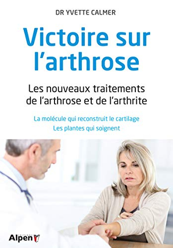 Victoire sur l'arthrose : les nouveaux traitements de l'arthrose et de l'arthrite : la molécule qui 