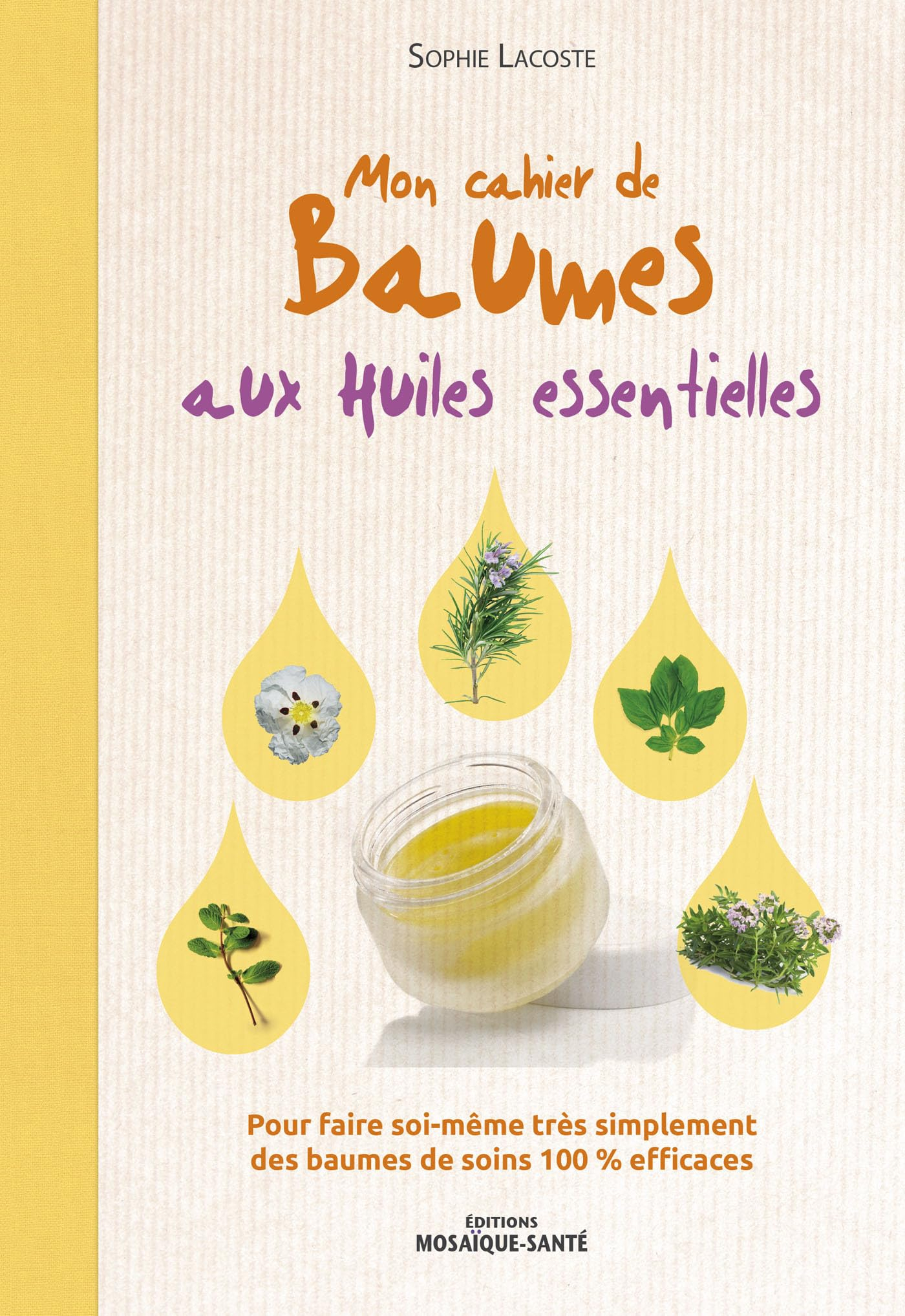 Mon cahier de baumes aux huiles essentielles : pour faire soi-même très simplement des baumes de soi