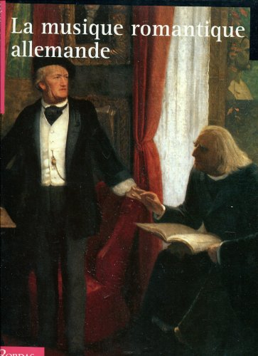 Histoire illustrée de la musique. Vol. 4. La Musique romantique allemande