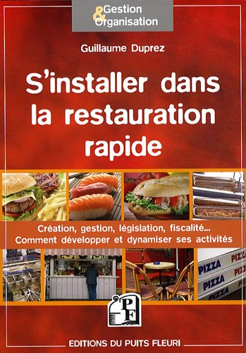 S'installer dans la restauration rapide : création, gestion, législation, fiscalité... : comment dév