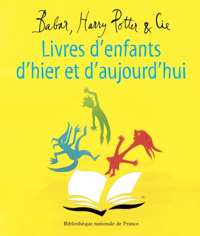 Babar, Harry Potter & Cie : livres d'enfants d'hier et d'aujourd'hui : exposition, Bibliothèque nati