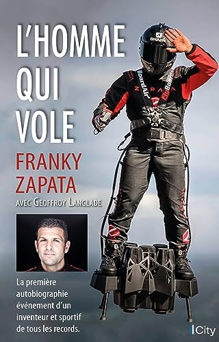 L'homme qui vole : la première autobiographie événement d'un inventeur et sportif de tous les record