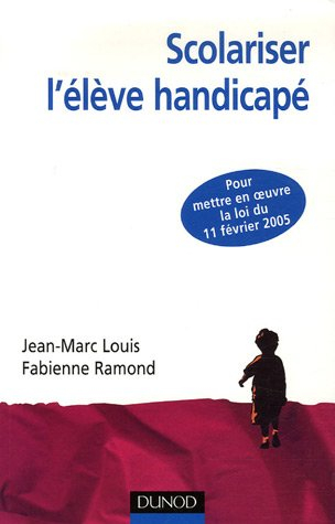Scolariser l'élève handicapé : pour mettre en oeuvre la loi du 11 février 2005