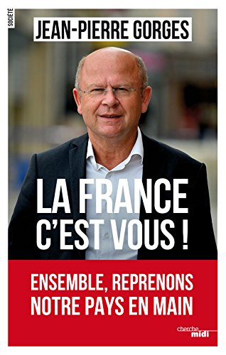 La France c'est vous ! : ensemble, reprenons notre pays en main