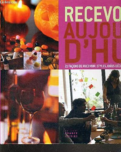 recevoir aujourd'hui: styles, idées déco, recettes