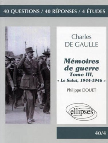 Charles de Gaulle, Mémoires de guerre, tome III, Le salut, 1944-1946 : 40 questions, 40 réponses, 4 