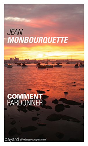 Comment pardonner ? : pardonner pour guérir, guérir pour pardonner