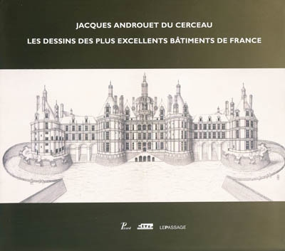 Jacques Androuet Du Cerceau : les dessins des plus excellents bâtiments de France