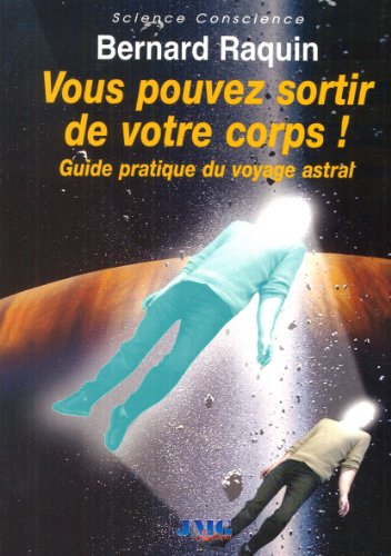 Vous pouvez sortir de votre corps : guide pratique du voyage astral