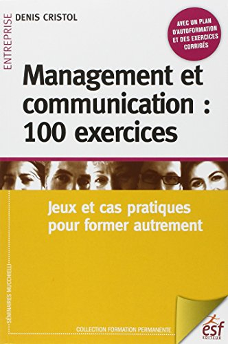 Management et communication : 100 exercices : jeux et cas pratiques pour former autrement