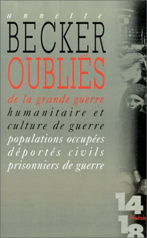 Oubliés de la Grande Guerre : humanitaire et culture de guerre, 1914-1918 : populations occupées, dé