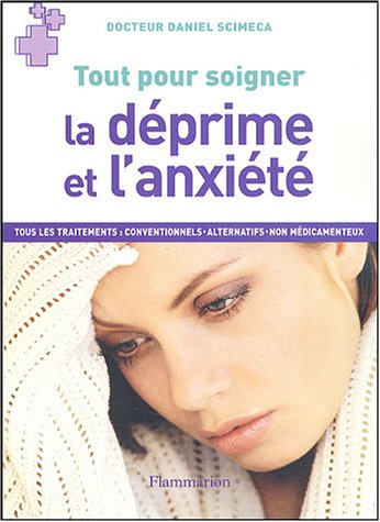 La déprime et l'anxiété : tous les traitements : conventionnels, alternatifs, non médicamenteux