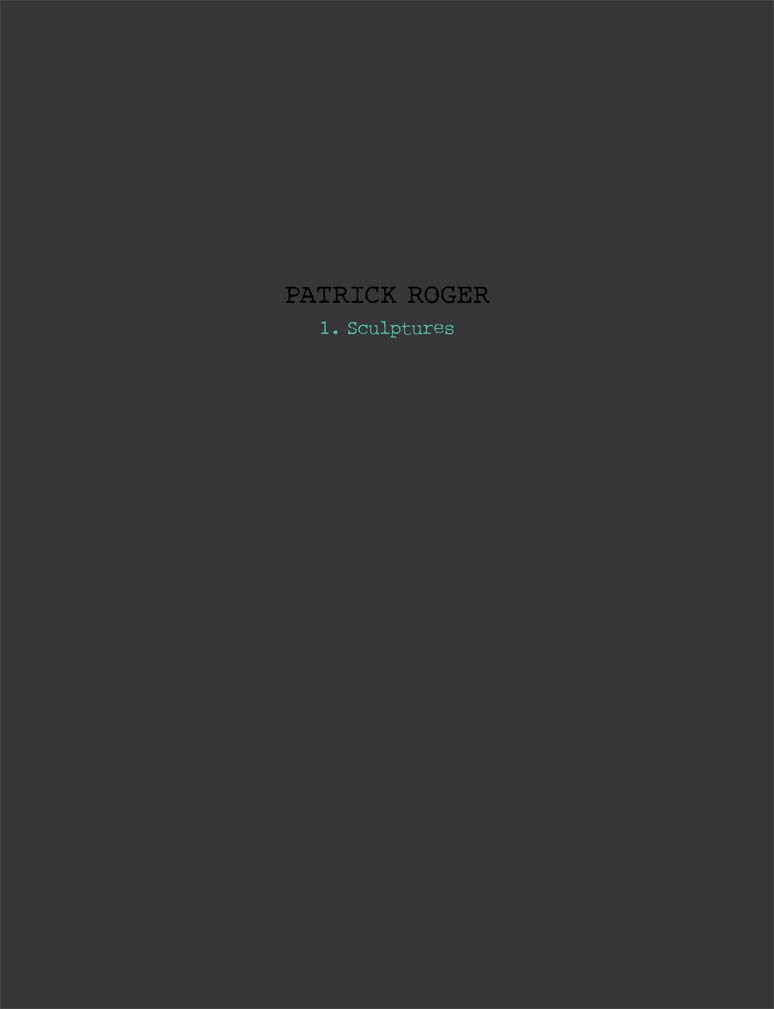 Patrick Roger : sculptures. Vol. 1
