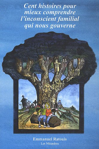 Cent histoires pour mieux comprendre l'inconscient familial qui nous gouverne