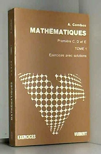 Exercices et problèmes de mathématiques (avec solutions) : Classes de 1re C, D et E (algèbre)