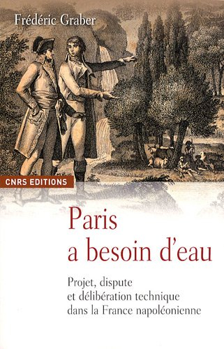 Paris a besoin d'eau : projet, dispute et délibération technique dans la France napoléonienne