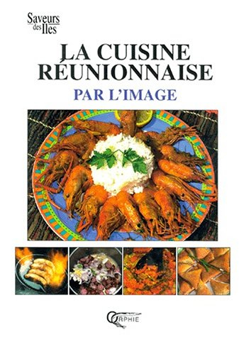 La cuisine réunionnaise par l'image : guide culinaire