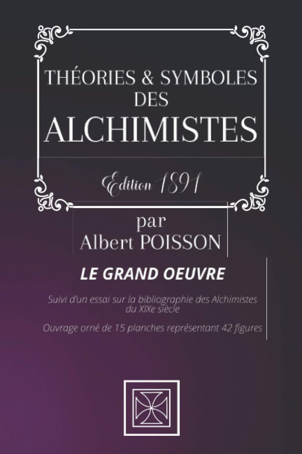 THÉORIES & SYMBOLES DES ALCHIMISTES: LE GRAND OEUVRE - Suivi d’un essai sur la bibliographie des Alc