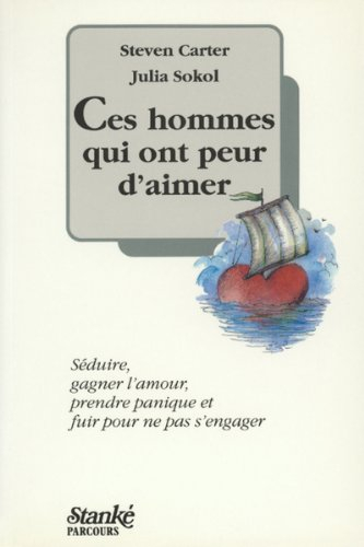 Ces hommes qui ont peur d'aimer : séduire, gagner l'amour, prendre panique et fuir pour ne pas s'eng
