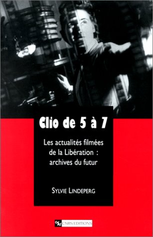 Clio de 5 à 7 : les actualités filmées de la Libération : archives du futur