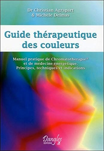 Guide thérapeutique des couleurs : manuel pratique de chromatothérapie et de médecine énergétique : 