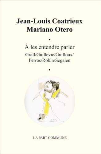 A les entendre parler : Grall, Guillevic, Guilloux, Perros, Robin, Segalen