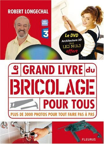 Le grand livre du bricolage pour tous : plus de 3.000 photos pour tout faire pas à pas