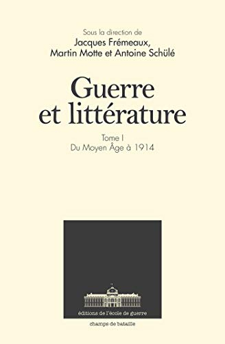 Guerre et littérature. Vol. 1. Du Moyen Age à 1914