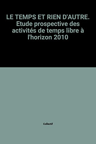 Le Temps et rien d'autre : étude prospective des activités de temps libre à l'horizon 2010