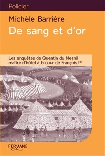 Les enquêtes de Quentin du Mesnil, maître d'hôtel à la cour de François Ier. De sang et d'or