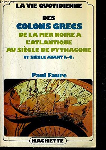 La Vie quotidienne des colons grecs de la Mer Noire à l'Atlantique au siècle de Pythagore : 6e siècl