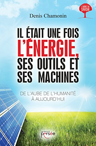 Il était une fois l'énergie, ses outils et ses machines : de l'aube de l'humanité à aujourd'hui : es