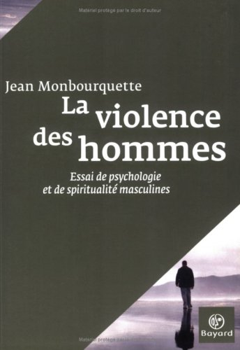 La violence des hommes : essai de psychologie et de spiritualité masculines