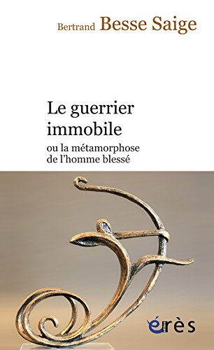Le guerrier immobile ou La métamorphose de l'homme blessé