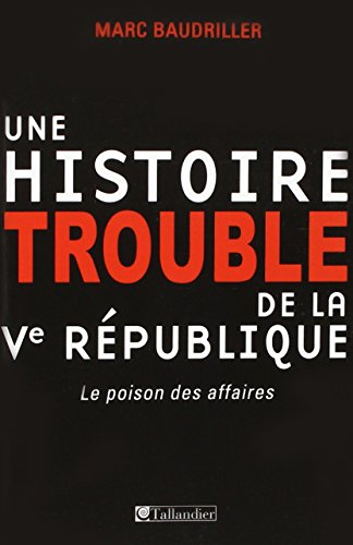 une histoire trouble de la ve république : le poison des affaires