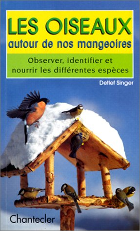 les oiseaux autour de nos mangeoires. observer, identifier et nourrir les différentes espèces