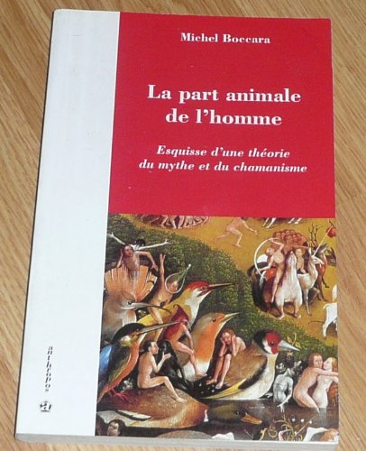 La part animale de l'homme : esquisse d'une théorie du mythe et du chamanisme