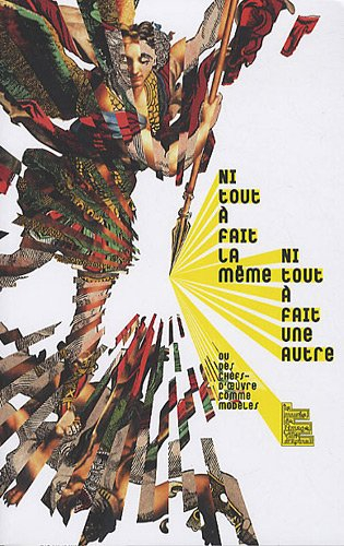 Ni tout à fait la même, ni tout à fait une autre ou Des chefs-d'oeuvre comme modèles : exposition, E