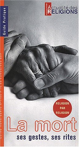 Actualité des religions, guide hors série, n° 1. La mort : ses gestes, ses rites : guide pratique, r