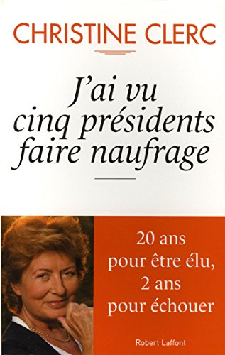 J'ai vu cinq présidents faire naufrage : vingt ans pour être élu, deux ans pour échouer