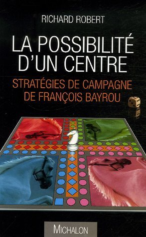 La possibilité d'un centre : stratégies de campagne de François Bayrou