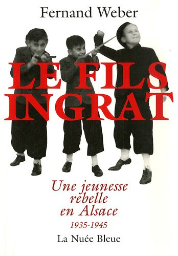 Le fils ingrat : une jeunesse rebelle en Alsace, 1935-1945