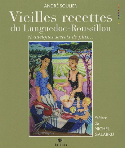 Vieilles recettes du Languedoc-Roussillon : et quelques secrets de plus...