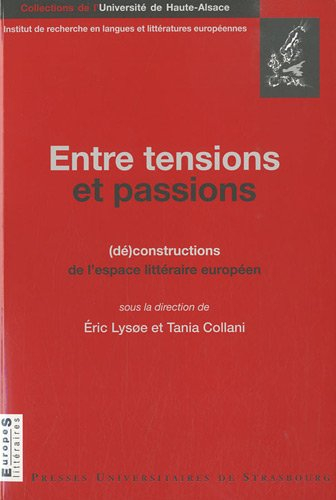 Entre tensions et passions : (dé)constructions de l'espace littéraire européen : colloque internatio