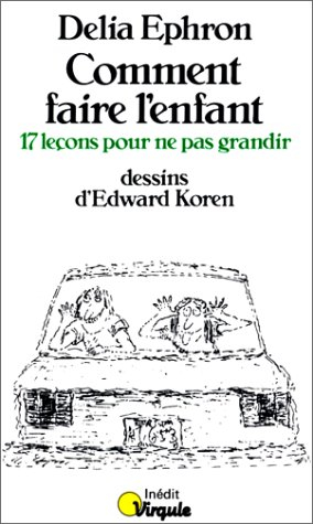 Comment faire l'enfant : 17 leçons pour ne pas grandir