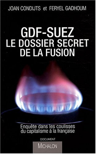 GDF-Suez, le dossier secret de la fusion : enquête dans les coulisses du capitalisme à la française