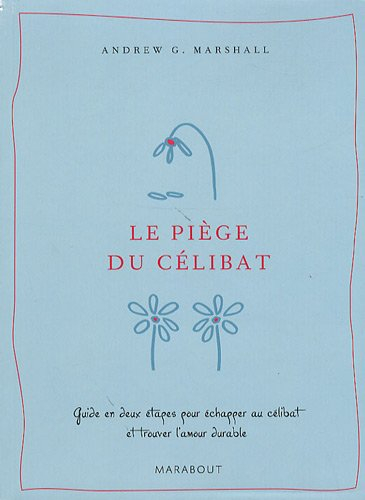 Le piège du célibat : guide en deux étapes pour échapper au célibat et trouver l'amour durable