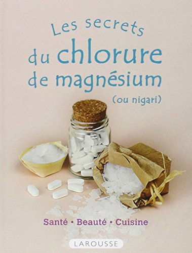 Les secrets du chlorure de magnésium (ou nigari) : santé, beauté, cuisine, plantes