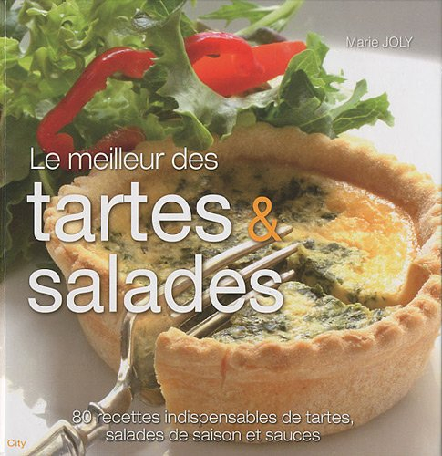 Le meilleur des tartes & salades : 80 recettes indispensables de tartes, salades de saison et sauces